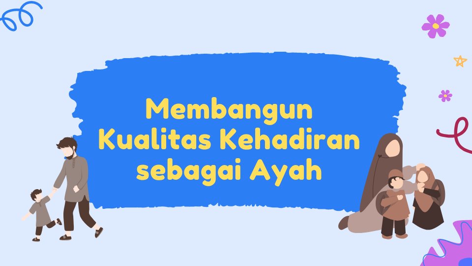 Membangun Kualitas Kehadiran sebagai Ayah Jarak Jauh